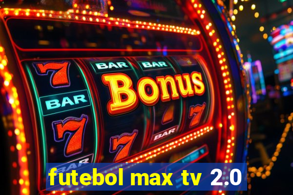 futebol max tv 2.0